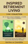 Inspired Retirement Living 2-in-1 Collection Get 101 Ways to Enjoy Retirement + 101 More Ways to Enjoy Retirement - Find Passion and Purpose with Hobb