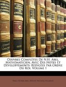 oeuvres compltes de n.h. abel, mathmaticien, avec des notes et dveloppements: rdiges par ordre du roi, volume 1