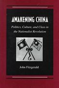 Awakening China: Politics, Culture, and Class in the Nationalist Revolution