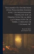 Telliamed ou Entretiens D'un Philosophe Indien Avec un Missionnaire François sur la Diminution de la Mer, la Formation de la Terre, L'origine de L'homme, &c (en Francés)