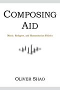 Composing Aid: Music, Refugees, and Humanitarian Politics (en Inglés)