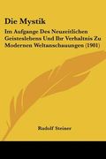die mystik: im aufgange des neuzeitlichen geisteslebens und ihr verhaltnis zu modernen weltanschauungen (1901) (en Inglés)