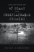 Collection of 47 Scary and Unexplainable Stories (en Inglés)