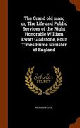 The Grand old man; or, The Life and Public Services of the Right Honorable William Ewart Gladstone, Four Times Prime Minister of England (en Inglés)