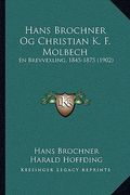 Hans Brochner Og Christian K. F. Molbech: En Brevvexling, 1845-1875 (1902) (en Danés)