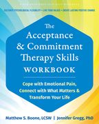 The Acceptance and Commitment Therapy Skills Workbook: Cope with Emotional Pain, Connect with What Matters, and Transform Your Life (en Inglés)