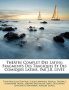 Théâtre Complet Des Latins: Fragments Des Tragiques Et Des Comiques Latins, Par J.B. Levée (en Francés)