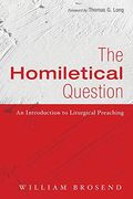 The Homiletical Question: An Introduction to Liturgical Preaching (en Inglés)