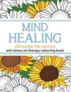 Mind Healing Anti-Stress Art Therapy Colouring Book: Stimulate The Senses 