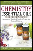 Chemistry Essential Oils Quick Reference Guide Summary of Chemical Families, Properties, Actions & Effects (en Inglés)