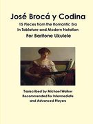 José Brocá y Codina: 15 Pieces From the Romantic era in Tablature and Modern Notation for Baritone Ukulele