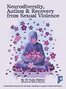 Neurodiversity, Autism and Recovery From Sexual Violence: A Practical Resource for all Those Working to Support Victim-Survivors 