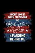 I Don't Like it When i'm Driving and red White & Blue is Flashing Behind me: 120 Pages, Soft Matte Cover, 6 x 9
