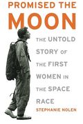 promised the moon,the untold story of the first women in the space race