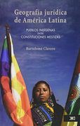 Geografia Juridica de America Latina: Pueblos Indigenas Entre Constituciones Mestizas