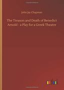 The Treason and Death of Benedict Arnold - a Play for a Greek Theatre 