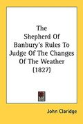 the shepherd of banbury's rules to judge of the changes of the weather (1827) (en Inglés)