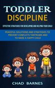 Toddler Discipline: Peaceful Solutions and Strategies to Prevent Conflicts Tantrums and to Raise a Happy Child (Effective Strategies for D (en Inglés)
