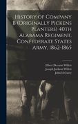 History of Company B (originally Pickens Planters) 40th Alabama Regiment, Confederate States Army, 1862-1865 (en Inglés)