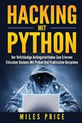 Hacking Mit Python: Der Vollständige Anfängerleitfaden Zum Erlernen Ethischen Hackens Mit Python Und Praktischen Beispielen (en Alemán)