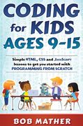Coding for Kids Ages 9-15: Simple HTML, CSS and JavaScript lessons to get you started with Programming from Scratch (en Inglés)