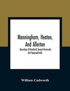 Manningham, Heaton, and Allerton: (Townships of Bradford) Treated Historically and Topographically (en Inglés)