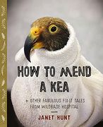 How to Mend a Kea: & Other Fabulous Fix-It Tales From Wildbase Hospital (en Inglés)