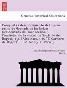 conquista i descubrimiento del nuevo reino de granada de las indias occidentales del mar oce ano i fundacion de la ciudad de santa fe de bogota etc (en Inglés)