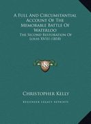 a full and circumstantial account of the memorable battle of waterloo: the second restoration of louis xviii (1818)
