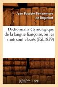 Dictionnaire Étymologique de la Langue Françoise, Où Les Mots Sont Classés (Éd.1829) (en Francés)