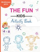 The Fun ---Kids---- Activity Book: With Easy Puzzles, Activities, Coloring Pages, Brain Games and Much More for kids ages 4-8