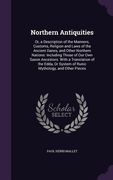Northern Antiquities: Or, a Description of the Manners, Customs, Religion and Laws of the Ancient Danes, and Other Northern Nations: Includi (en Inglés)