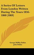 a series of letters from london written during the years 1856-1860 (1869) (en Inglés)