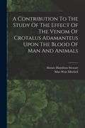 A Contribution to the Study of the Effect of the Venom of Crotalus Adamanteus Upon the Blood of man and Animals (en Inglés)