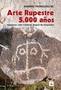 ARTE RUPESTRE 5.000 AÑOS, Imágenes, vida e historia, Región de Coquimbo