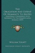 the obligation and extent of humanity to brutes: principally considered with reference to the domesticated animals (1839) (en Inglés)