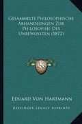 Gesammelte Philosophische Abhandlungen Zur Philosophie Des Unbewussten (1872) (en Alemán)
