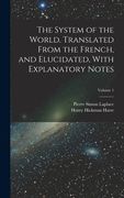 The System of the World. Translated From the French, and Elucidated, With Explanatory Notes; Volume 1 (en Inglés)
