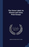 The Union Label; its History and Aims; Prize Essays (en Inglés)