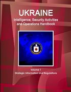 Ukraine Intelligence, Security Activities and Operations Handbook Volume 1 Strategic Information and Regulations (en Inglés)