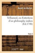 Telliamed, Ou Entretiens d'Un Philosophe Indien Avec Un Missionnaire Français. Tome 2: Sur La Diminution de la Mer, La Formation de la Terre, l'Origin (en Francés)