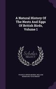 A Natural History Of The Nests And Eggs Of British Birds, Volume 1 (en Inglés)
