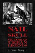 The Nail in the Skull and Other Victorian Urban Legends (en Inglés)
