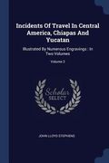 Incidents Of Travel In Central America, Chiapas And Yucatan: Illustrated By Numerous Engravings: In Two Volumes; Volume 2 (en Inglés)
