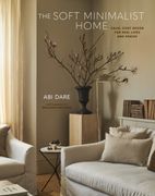 The Soft Minimalist Home: Calm, Cosy Decor for Real Lives and Spaces