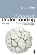 Against Understanding, Volume 1: Commentary and Critique in a Lacanian Key