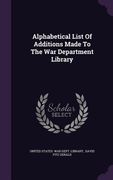Alphabetical List Of Additions Made To The War Department Library