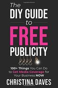The diy Guide to Free Publicity: 100+ Things you can do to get Media Coverage for Your Business now (en Inglés)