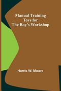 Manual Training Toys for the Boy's Workshop (en Inglés)