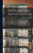 The Pound and Kester Families: Containing an Account of the Ancestry of John Pound (born in 1735) and William Kester (born in 1733) and a Genealogica (en Inglés)